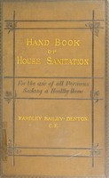 view A handbook of house sanitation : for the use of all persons seeking a healthy home ; a reprint of those portions of Mr. Bailey-Denton's lectures on sanitary engineering given before the school of military engineering, Chatham, which related to the "dwelling."