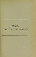 view Practical ventilation and warming : with illustrations and examples and suggestions on the construction and heating, etc., of disinfecting rooms and Turkish baths / by Joseph Constantine.