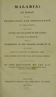 view Malaria, an essay on the production and propagation of this poison : and on the nature and localities of the places by which it is produced; with an enumeration of the diseases caused by it, and of the means of preventing or diminishing them, both at home and in the naval and military service / by John Macculloch.