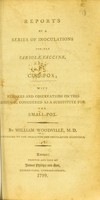 view Reports on a series of innoculations for the variolæ vaccinæ, or cow-pox : with remarks and observations on this disease, considered as a substitute for the small-pox / By William Woodville.