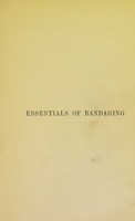 view The essentials of bandaging : with directions for managing fractures and dislocations, for administering ether and chloroform, and for using other surgical apparatus ; with a chapter on surgical landmarks / by Berkeley Hill.