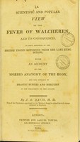 view A scientific and popular view of the fever of Walcheren and its consequences as they appeared in the British troops returned from the late expedition : with an account of the morbid anatomy of the body and the efficacy of drastic purges and mercury in the treatment of this disease.