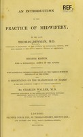 view An introduction to the practice of midwifery / by the late Thomas Denman, with a biographical sketch of the author, with additional modern information on the various subjects treated of in the work and a dissertation on the transfusion of blood by Charles Waller.