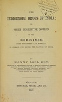 view The indigenous drugs of India, or, Short descriptive notices of the principal medicines, both vegetable and mineral, in common use among the natives of India / by Kanny Loll Dey.