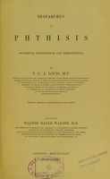 view Researches on phthisis: anatomical, pathological and therapeutical / by P. C. A. Louis.