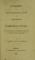 view An enquiry into the pathology, causes, and treatment of puerperal fever / by G. Moore.