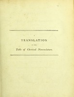 view A translation of the table of chemical nomenclature / proposed by De Guyton, formerly De Morveau, Lavoisier, Bertholet, and De Fourcroy ; with additions and alterations ; to which are prefixed an explanation of the terms, and some observations on the new system of chemistry.