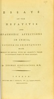 view Essays on the hepatitis and spasmodic affections in India : founded on observations made whilst on service with His Majesty's troops in different parts of that country / by Thomas Girdlestone.