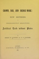 view Crown, bar, and bridge-work : new methods of permanently adjusting artificial teeth without plates / Isidore E. Clifford and R. E. Clifford.