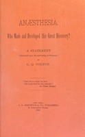 view Anaesthesia, who made and developed this great discovery? : a statement / by G.Q. Colton.