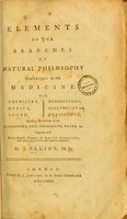 view Elements of the branches of natural philosophy connected with medicine : viz. chemistry, optics, sound, hydrostatics, electricity and physiology ... together with Bergman's tables of elective attractions ... / by J. Elliot.