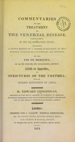 view Commentaries on the treatment of the venereal disease : particularly in its exasperated state : including a second edition of a former publication on that subject, considerably augmented and improved : on the use of mercury, so as to insure its successful effect : with an appendix on strictures of the urethra, and on morbid retention of urine / by Edward Geoghegan.