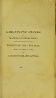 view Dermato-pathologia, or, Practical observations, from some new thoughts on the pathology and proximate cause of diseases of the true skin and its emanations, the rete mucosum and cuticle : with an appendix containing further observations in the influence of the perspirable fluid in the production of animal heat; and remarks on the late theories of scurvy : with the particular view of recommending the oak bark as a new marine antiscorbutic, and as a probable antiseptic in some other putrescent disorders / by Seguin Henry Jackson.