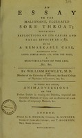 view An essay on the malignant ulcerated sore throat : containing reflections on its causes and fatal effects in 1787 : with a remarkable case accompanied with large purple spots all over the body, a mortification of the leg.