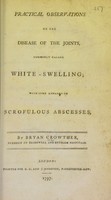 view Practical observations on the disease of the joints : commonly called white swelling : with some remarks on scrofulous abscesses.