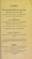 view Cases of two extraordinary polypi removed from the nose : the one by excision.