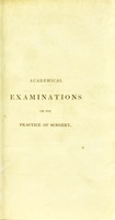 view Academical examinations on the practice of surgery, intended for the use of students / by W. Gordon.