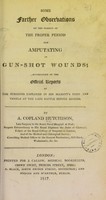 view Some farther observations on the subject of the proper period for amputating in gun-shot wounds : accompanied by the official reports of the surgeons.