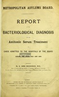 view Report on the bacteriological disgnosis and the antitoxic serum treatment of cases admitted to the hospitals of the Metropolitan Asylums Board during the years 1895 and 1896 / by G. Sims Woodhead.