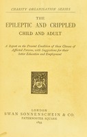 view The epileptic and crippled child and adult : a report on the present condition of these classes of afflicted persons ... / [by a special committee of the Council of the Charity Organisation Society].