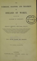 view The diagnosis, pathology, and treatment of diseases of womem : including the diagnosis of pregnancy / by Graily Hewitt.