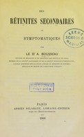 view Des rétinites secondaires ou symptomatiques / par A. Bousseau.
