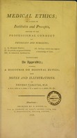 view Medical ethics, or, a code of institutes and precepts, adapted to the professional conduct of physicians and surgeons ... to which is added an appendix, containing a discourse on hospital duties / by Thomas Percival.