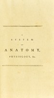 view A system of anatomy and physiology : with the comparative anatomy of animals / Compiled from the latest and best authors, and arr., as nearly as the work would admit, in the order of the lectures delivered in the University of Edinburgh.