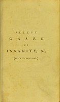 view Select cases in the different species of insanity, lunacy, or madness, with modes of practice as adopted in the treatment of each.