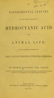 view An experimental enquiry into the effects produced by hydrocyanic acid upon animal life, with an aattempt to determine the real value of presumed antidotes and remedies.