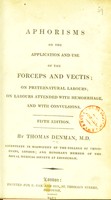 view Aphorisms on the application and use of the forceps and vectis : on preternatural labours, on labours attended with hemmorhage, and with convulsions.