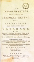 view An improved method of opening the temporal artery, also, a a new proposal for extracting the cataract ; with descriptions and delineations ... to which are now added a miscellaneous introduction, and cases.