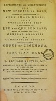 view Experiments and observations on a new species of bark, showing its great efficacy in very small doses : also a comparative view of the powers of the red and quilled bark ; being an attempt towards a general analysis and compendious history of the valuable genus of cinehona, or the Peruvian bark.