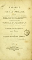 view A treatise on febrile diseases, including intermitting, remitting, and continued fevers ; eruptive fevers, inflammations, hemorrhages, and the profluvia ... / by A. Philip Wilson.