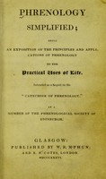 view Phrenology simplified : being an exposition of the principles and applications of phrenology to the practical uses of life / by a member of the Phrenological Society of Edinburgh.