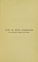 view How to read character in features, forms & faces : a guide to the general outlines of physiognomy / by Henry Frith.