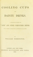 view Cooling cups and dainty drinks : a collection of recipes for "cups" and other compounded drinks, and of general information on beverages of all kinds / by William Terrington.