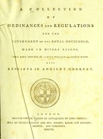 view A collection of ordinances and regulations for the government of the royal household, made in divers reigns. From King Edward III. to King William and Queen Mary. Also receipts in ancient cookery.