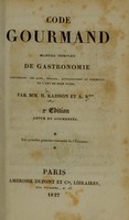 view Code gourmand, manuel complet de gastronomie, contenant les lois, règles, applications et exemples de l'art de bien vivre / par H. Raisson et A. R***.