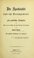 view Die Speisetafel und ihr Arrangement : ein praktischer Rathgeber für Alle, die der Küche und dem Sorviren sich widme / von Maria Wurm.