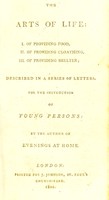 view The arts of life : I. Of providing food, II. Of providing cloathing, III. Of providing shelter. Described in a series of letters for the instruction of young persons / by the author of Evenings at home.