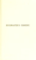 view Buckmaster's cookery : being an abridgment of some of the lectures delivered in the cookery school at the international exhibition for 1873 and 1874; together with a collection of approved recipes and menus.