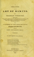 view A treatise on the art of baking : with a preliminary introduction, shewing the various productions of the different quarters of the globe -- observations on the present state of agriculture --the farmer and middleman -- strictures on the corn bill, &c. With a number of valuable receipts, original and selected for the baker and domestic circle / by John White.