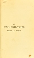 view The royal confectioner, English and foreign : a practical treatise on the art of confectionary in all its branches : comprising ornamental confectionary artistically developed / by Charles Elmé Francatelli.