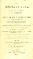 view The complete cook : Plain and practical directions for cooking and housekeeping; with upwards of seven hundred receipts: consisting of directions for the choice of meat and poultry ... And, with general directions for making wines. With additions and alterations / by J.M. Sanderson, of the Franklin House.