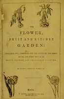 view The flower, fruit, and kitchen garden : containing full directions for the hothouse, the greenhouse and every branch of fruit, flower, and vegetable culture / By practical gardeners and florists, &c.