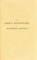 view The cook's dictionary, and house-keeper's directory : a new family manual of cookery and confectionery, on a plan of ready reference, never hitherto attempted / By Richard Dolby.