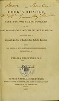 view The cook's oracle : containing receipts for plain cookery on the most economical plan for private families; containing also a complete system of cooking for catholic families / being the result of actual experiments instituted in the kitchen of William Kitchiner.