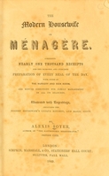 view The modern housewife or ménagère : comprising nearly one thousand receipts for the economic and judicious preparation of every meal of the day, with those of the nursery and sick room, and minute directions for family management in all its branches ... / by Alexis Soyer.