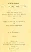 view The book of ices : including cream and water ices, sorbets, mousses, iced soufflés, and various iced dishes, with names in French and English, and various coloured designs for ices / by A.B. Marshall.